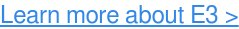 Learn more about E3 >